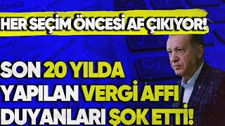 HER SEÇİM ÖNCESİ AF SON 20 YILDA YAPILAN VERGİ AFFI DUYANLARI ŞOK ETTİ [upl. by Aicileb]