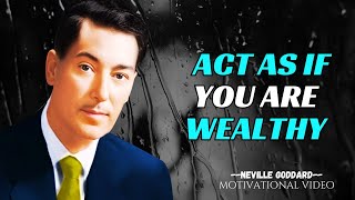 ACT AS IF YOU ARE WEALTHY NEVILLE GODDARD Motivational Speech [upl. by Ishmael559]