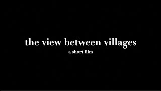 the view between villages  a short film [upl. by Aehr36]