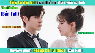 Review Phim Tổng tài đẹp trai theo đuổi cô nhân viên cá tính  Không Chỉ Là Thích Bản Full [upl. by Ainnek]