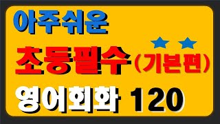 아주 쉬운 초등필수 영어회화 기본편  120문장   초등영어회화  기초영어회화  초등영어듣기  초보영어회화  영어회화 필수문장  생활영어 [upl. by Elleirbag]