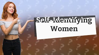 What does selfidentifying as a woman mean [upl. by Xerxes507]