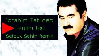 İbrahim Tatlises  Leylim Ley  Selcuk Sahin Remix [upl. by Aciruam]