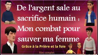 DE LARGENT SALE AU SACRIFICE HUMAIN  MON COMBAT POUR SAUVER MA FEMME Grâce à la Prière et la foie [upl. by Holmann]