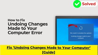 Fix ‘Undoing Changes Made to Your Computer’ Guide  2024 [upl. by Notxarb]