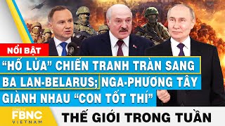 Hố lửa chiến tranh lan tới Ba LanBelarus NgaPhương Tây giành con tốt thí Tin thế giới trong tuần [upl. by Jamin]