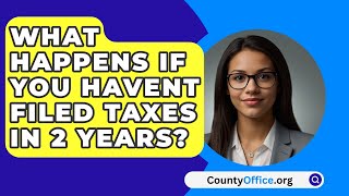 What Happens If You Havent Filed Taxes in 2 Years  CountyOfficeorg [upl. by Appolonia]