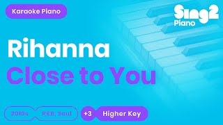 Rihanna  Close To You Karaoke Piano Higher Key [upl. by Easton]