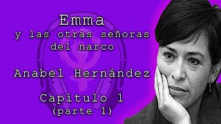 Emma y las otras señoras del narco de Anabel Hernández Capítulo 1 parte 1 Audiolibros feministas [upl. by Finstad]