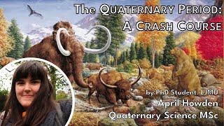 The Quaternary Period A Crash Course  April Howden Anning Lectures [upl. by Ailecra]