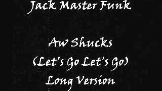 Jack Master Funk  Aw Shucks Lets Go Lets Go Long Version [upl. by Atlante788]