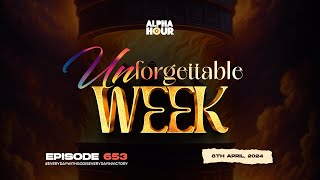 ALPHA HOUR EPISODE 653  UNFORGETTABLE WEEK  8th APRIL2024 [upl. by Neema]