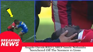 Angelo Davids RED CARD Sanele Nohamba Stretchered Off The Stormers vs Lions [upl. by Miharba784]