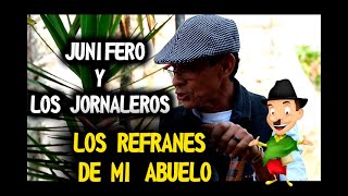 LOS REFRANES DE MI ABUELO  JUNIFERO Y LOS JORNALEROS [upl. by Kasey]