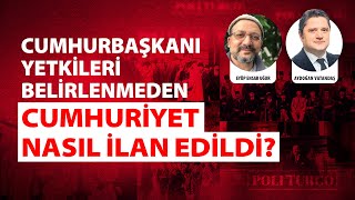 Cumhurbaşkanı yetkileri belirlenmeden Cumhuriyet nasıl ilan edildi [upl. by Rossi]