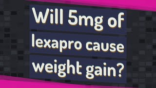 Will 5mg of lexapro cause weight gain [upl. by Ytok]