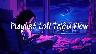 Playlist Nhạc Lofi Chill Triệu View  Nhạc Lofi Nhẹ Nhàng Dành Cho Những Bạn Học Bài Một Mình 🌷 [upl. by Eibrik]