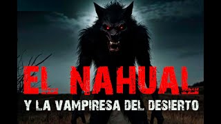 EL NAHUAL Y LA VAMPIRESA DEL DESIERTO historias de ultratumba  nagual  bruja paranormal relatos [upl. by Love]