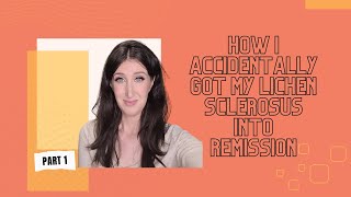 How I Accidentally Got My Lichen Sclerosus Into Remission [upl. by Poock]