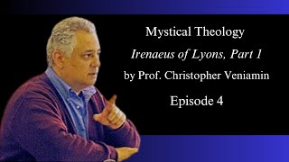 Episode 4 Irenaeus of Lyons Part 1 quotMystical Theologyquot with Dr Christopher Veniamin [upl. by Kathryn417]