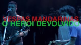 Vespas Mandarinas  O Heroi Devolvido Ao Vivo [upl. by Fiore919]