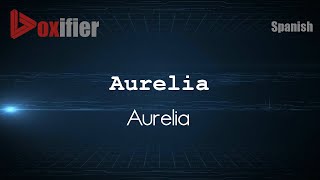 How to Pronounce Aurelia Aurelia in Spanish  Voxifiercom [upl. by Eemak380]