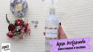 ÁGUA PERFUMADA PARA ROUPAS LENÇÓIS E TECIDOS  Organize sem Frescuras [upl. by Neeuq461]