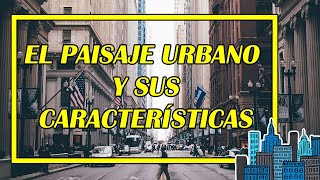 EL PAISAJE URBANO Y SUS CARACTERÍSTICAS 👨‍🏫🌆 EXCELENTE EXPLICACIÓN CON EJEMPLOS  Elprofegato [upl. by Lalita472]