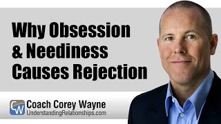 Why Obsession amp Neediness Causes Rejection [upl. by Seavey330]