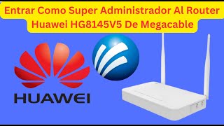 Entrar Como Super Administrador Al Router Huawei HG8145V5 De Megacable [upl. by Nadabas]