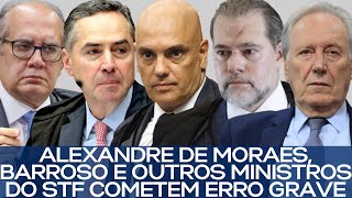 ALEXANDRE DE MORAES BARROSO E OUTROS MINISTROS DO STF COMETEM ERRO GRAVE [upl. by Trahurn]