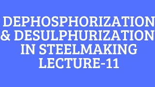 DEPHOSPHIZATION amp DESULPHURIZATIONLECTURE 11FERROUS EXTRACTION EVERYTHING METALLURGY [upl. by Dorkus]