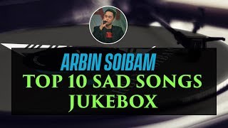 ARBIN SOIBAM TOP 10 SAD SONGS  Updated till 2019 Jan [upl. by Elton]