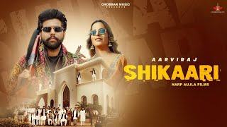 Shikaari Official Music Video  Aarviraj  Sargi Maan  Chobbar Music Latest Punjabi Song 2024 [upl. by Neerac]