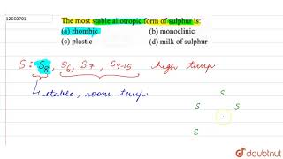 The most stable allotropic form of sulphur is [upl. by Traggat]