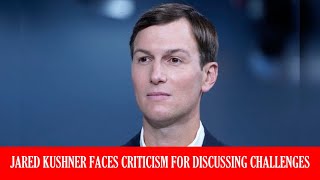 Jared Kushner Faces Criticism for Discussing Challenges [upl. by Melantha]