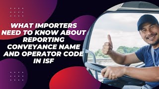 What Importers Need to Know About Reporting Conveyance Name and Operator Code in ISF [upl. by Tare562]