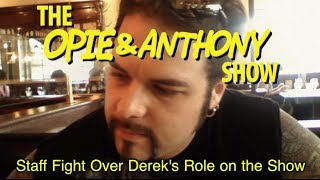 Opie amp Anthony Staff Fight Over Dereks Role on the Show 092608 [upl. by Kcinnay]