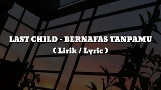 LAST CHILD  BERNAFAS TANPAMU Lirik  Lyric [upl. by Schweiker]