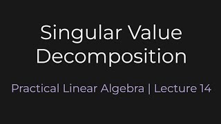 Singular Value Decomposition  Practical Linear Algebra Lecture 14 [upl. by Netsirc]