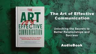 The Art of Effective Communication  Secrets to Better Relationships and Success  AudioBook [upl. by Gillespie813]