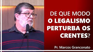 De que modo o legalismo perturba os crentes  Pr Marcos Granconato [upl. by Giarla833]