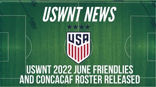 USWNT 2022 June Friendlies and CONCACAF Roster Released [upl. by Adnawak]