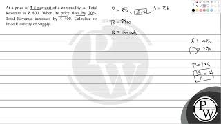 At a price of ₹ 5 per unit of a commodity A Total Revenue is ₹ 800 When its price rises by 20 [upl. by Aztirak]