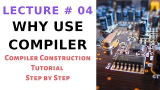 Why Use Compiler in Compiler Construction  Compiler Construction Tutorial for Beginners Lecture 04 [upl. by Antoinetta]