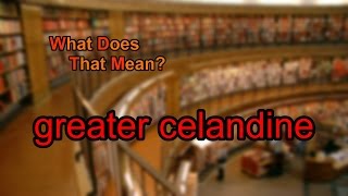 What does greater celandine mean [upl. by Blumenfeld]