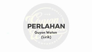 PERLAHAN LIRIK  GUYON WATON [upl. by Mordy969]