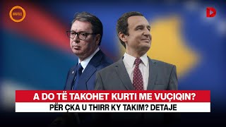 🔴 A DO TË TAKOHET KURTI ME VUÇIQIN PËR ÇKA U THIRR KY TAKIM DETAJE [upl. by Sicard]