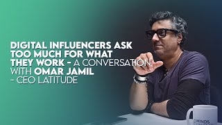 Digital Influencers Ask Too Much For What They Work  Omar Jamil CEO Latitude  Minds Unveiled [upl. by Aissak137]