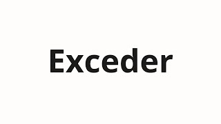 How to pronounce Exceder [upl. by Nais935]